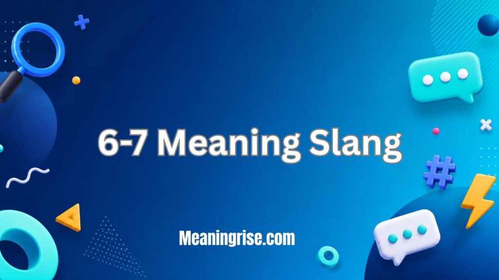 6-7 meaning slang explained What does “6-7” mean in slang and texting?